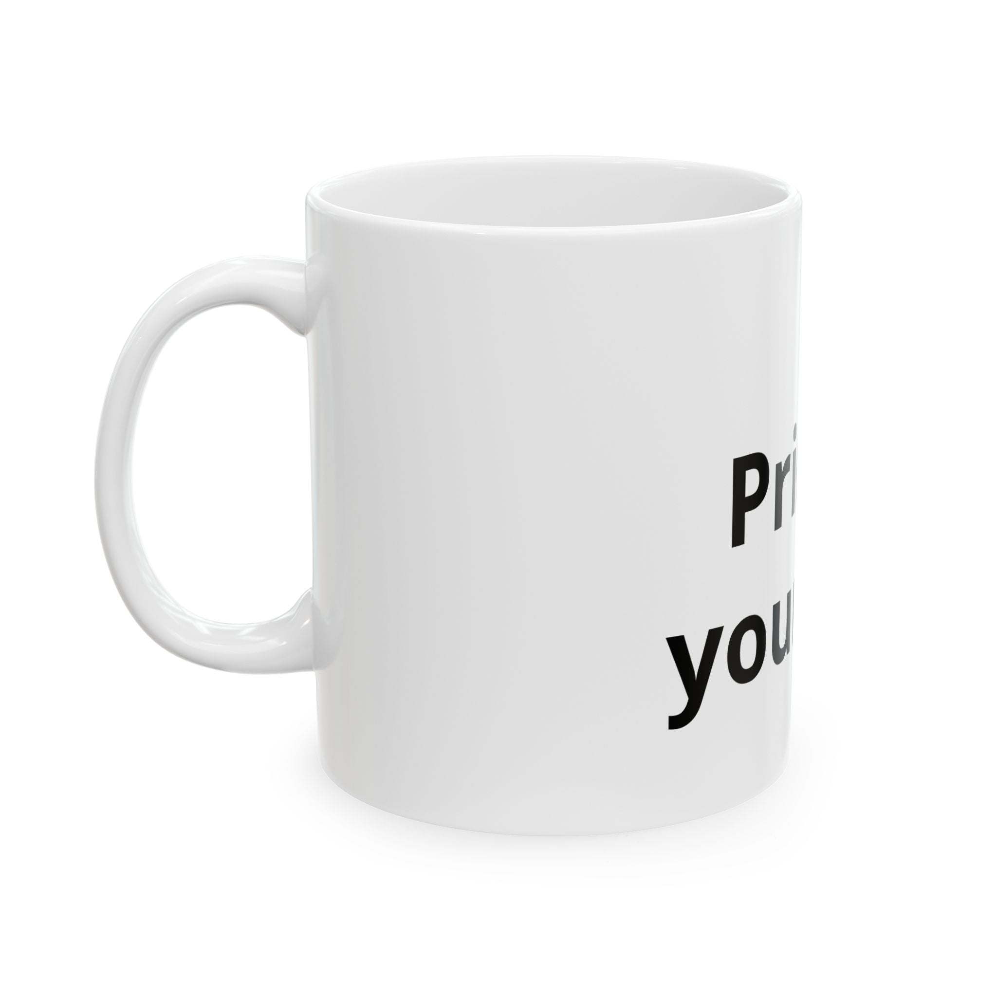 Ceramic Mug – "Print It Your Way print on mug " Coffee Cup (11oz & 15oz)