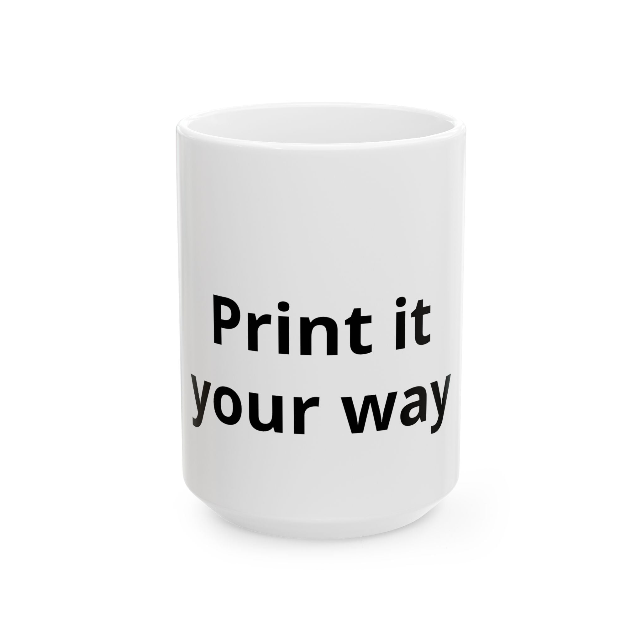 Ceramic Mug – "Print It Your Way print on mug " Coffee Cup (11oz & 15oz)